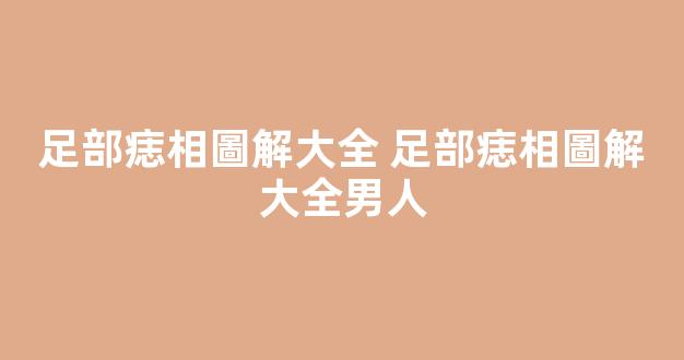 足部痣相圖解大全 足部痣相圖解大全男人